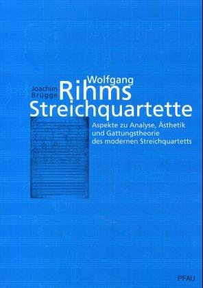 Wolfgang Rihms Streichquartette: Aspekte zu Analyse, Ästhetik und Gattungstheorie des modernen Streichquartetts Arts & Music