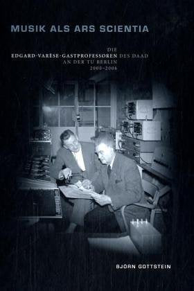 Musik als Ars Scientia. Die Edgard-Varèse-Gastprofessoren des DAAD an der TU Berlin 2000-2006, m. Audio-CD: Die Edgard-Varèse-Gastprofessoren des DAAD an der TU Berlin 2000-2006. Text dtsch.-engl. Arts & Music