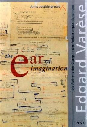 „The Ear of Imagination“: Die Ästhetik des Klangs in den Vokalkompositionen von Edgard Varèse Arts & Music