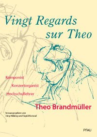 Vingt Regards sur Theo: Der Komponist, Organist und Hochschullehrer Theo Brandmüller Arts & Music