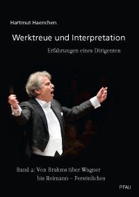 Werktreue und Interpretation. Erfahrungen eines Dirigenten: Band 2: Von Brahms über Wagner bis Reimann - Persönliches Arts & Music