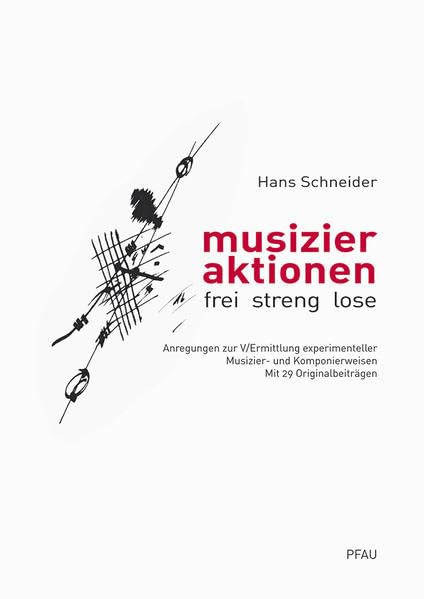 musizieraktion – frei, streng, lose: Anregungen zur V/Ermittlung experimenteller Musizier- und Komponierweisen Arts & Music