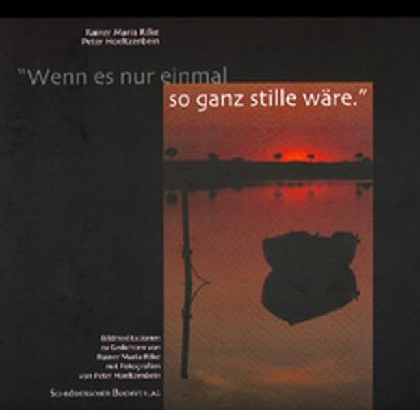 Wenn es nur einmal so ganz stille wäre. Bildmeditationen zu Gedichten von Rainer Maria Rilke, mit Fotografien von Peter Hoeltzenbein Poetry