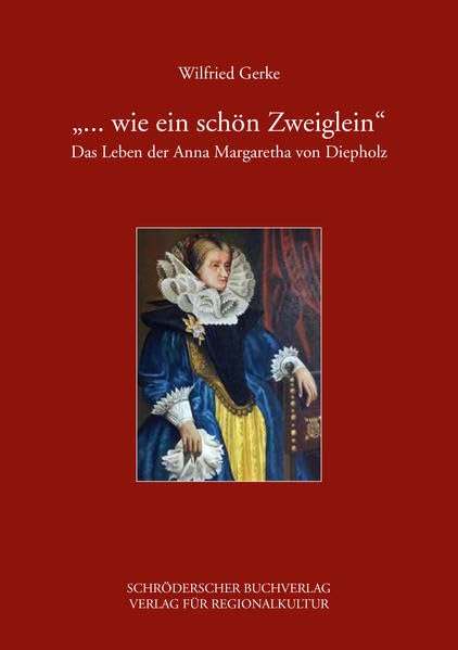 „... wie ein schön Zweiglein“: Das Leben der Anna Margaretha von Diepholz (Veröffentlichungen des Stadtarchivs Diepholz) Leisure, Home & Garden