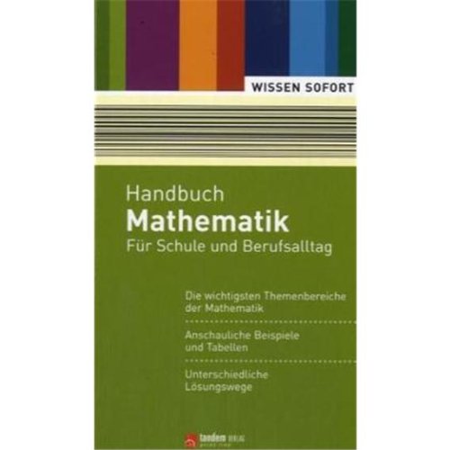 Handbuch Mathematik: Für Schule und Berufsalltag. Die wichtigsten Themenbereiche der Mathematik. Anschauliche Beispiele und Tabellen. Unterschiedliche Lösungswege Mathematics