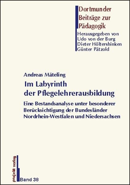 Im Labyrinth der Pflegelehrerausbildung: Eine Bestandsanalyse unter besonderer Berücksichtigung der Bundesländer Nordrhein-Westfalen und Niedersachsen (Dortmunder Beiträge zur Pädagogik) Education & Training