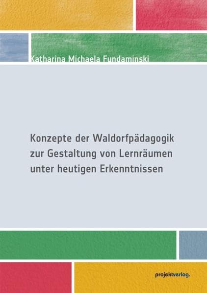 Konzepte der Waldorfpädagogik zur Gestaltung von Lernräumen unter heutigen Erkenntnissen Education & Training