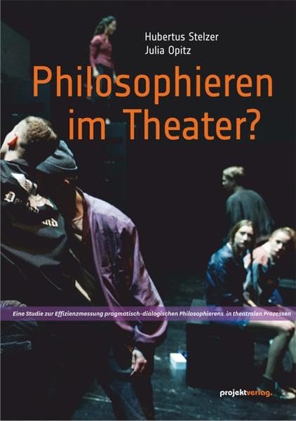 Philosophieren im Theater?: Eine Studie zur Effizienzmessung pragmatisch-dialogischen Philosophierens in theatralen Prozessen Philosophy
