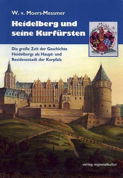 Heidelberg und seine Kurfürsten: Die grosse Zeit der Geschichte Heidelbergs als Haupt- und Residenzstadt der Kurpfalz Politics & History