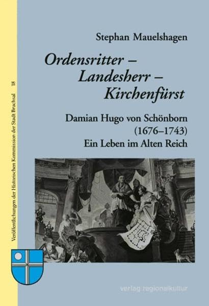 Ordensritter - Landesherr - Kirchenfürst: Damian Hugo von Schönborn (1676-1743): Ein Leben im Alten Reich (Veröffentlichungen der Historischen Kommission der Stadt Bruchsal) Politics & Society Books