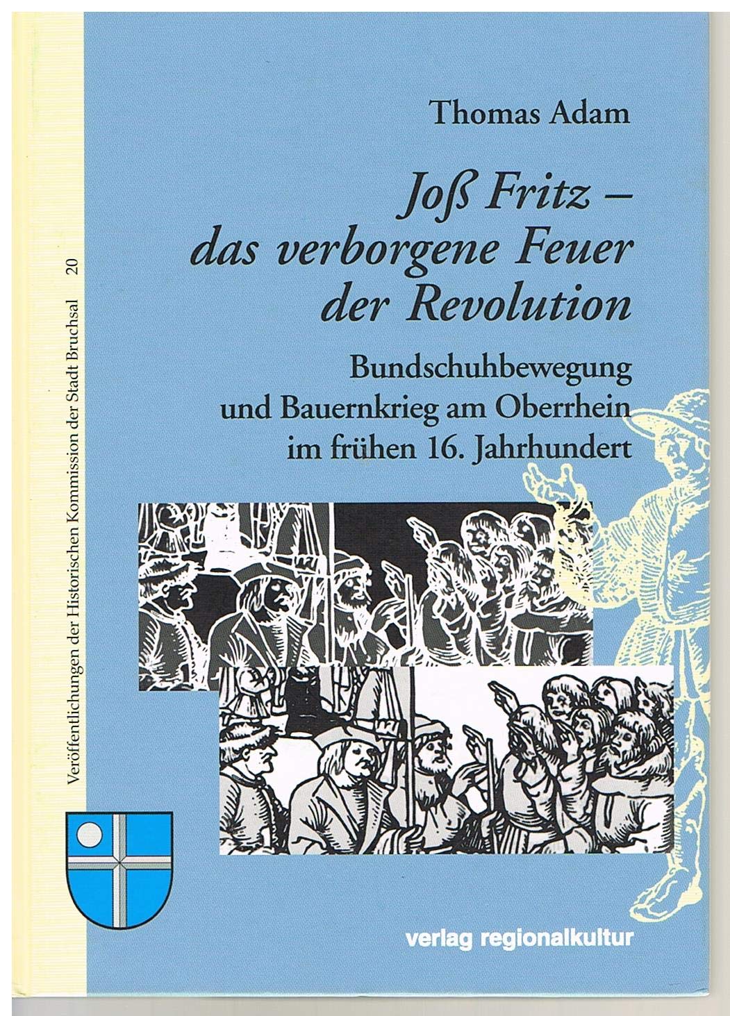 Joß Fritz - das verborgene Feuer der Revolution: Bundschuhbewegung und Bauernkrieg am Oberrhein im frühen 16. Jahrhundert (Veröffentlichungen der Historischen Kommission der Stadt Bruchsal) Politics & History