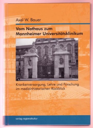 Vom Nothaus zum Mannheimer Universitätsklinikum: Krankenversorgung, Lehre und Forschung im medizinhistorischen Rückblick Medicine