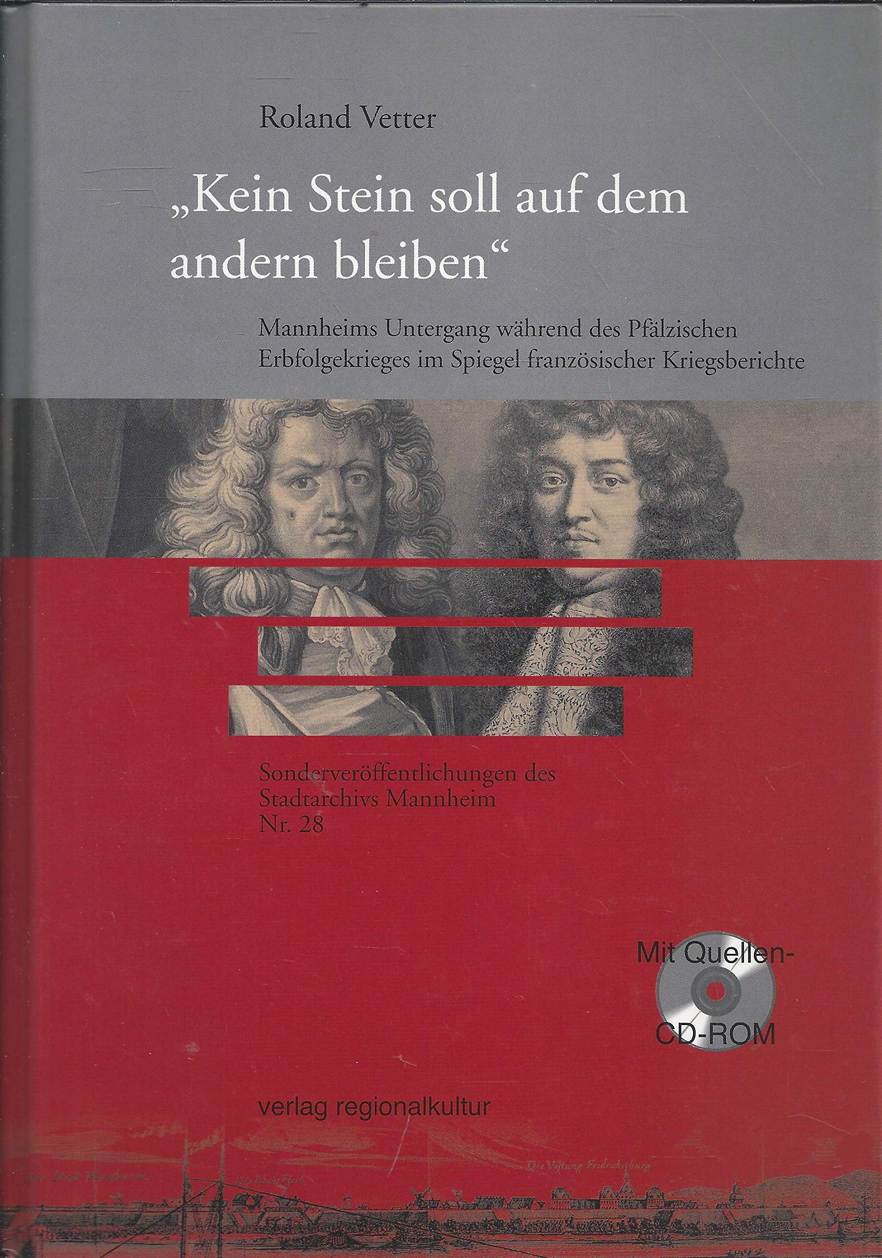 Kein Stein soll auf dem andern bleiben: Mannheims Untergang während des Pfälzischen Erbfolgekrieges im Spiegel französischer Kriegsberichte (Sonderveröffentlichungen des Stadtarchivs Mannheim) Science Books