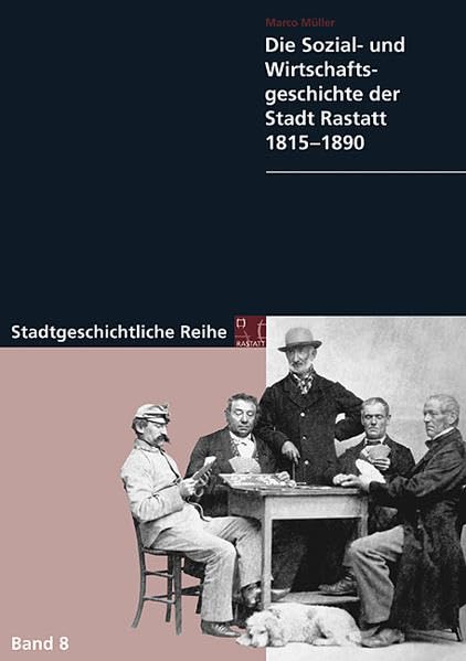 Die Sozial- und Wirtschaftsgeschichte der Stadt Rastatt 1815-1890 (Stadt Rastatt - Stadtgeschichtliche Reihe) Business, Finance & Career