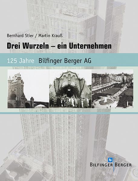 Drei Wurzeln - ein Unternehmen. 125 Jahre Bilfinger Berger AG Business, Finance & Career