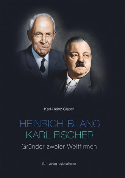 Heinrich Blanc - Karl Fischer: Gründer zweier Weltfirmen BLANCO und E.G.O.. Herausgeber: E.G.O. und BLANCO Science