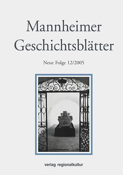 Mannheimer Geschichtsblätter. Neue Folge. Ein historisches Jahrbuch zur Archäologie, Geschichte, Kunst- und Kulturgeschichte Mannheims und der ehemaligen Kurpfalz: BD 12/2005 Reference Books