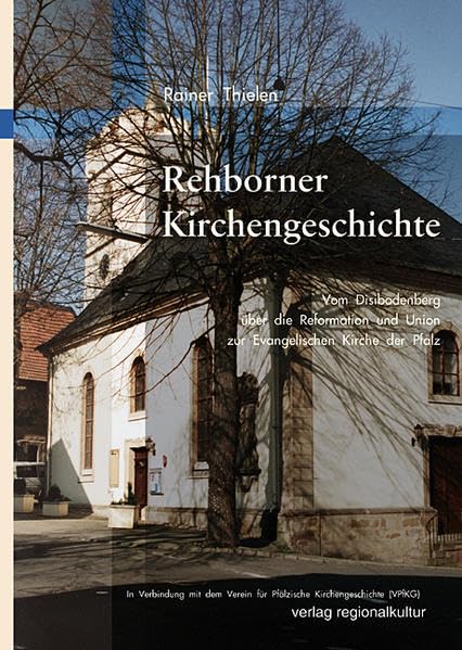 Rehborner Kirchengeschichte: Vom Disibodenberg über die Reformation und Union zur Evangelischen Kirche der Pfalz Philosophy