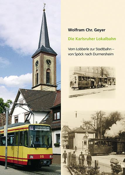 Die Karlsruher Lokalbahn: Vom Lobberle zur Stadtbahn - von Spöck nach Durmersheim Media & Communication