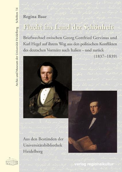 Flucht ins Land der Schönheit: Briefwechsel zwischen Georg Gottfried Gervinus und Karl Hegel auf ihrem Weg aus den politischen Konflikten des ... Museum der Universität Heidelberg: Schriften) Politics & Society Books