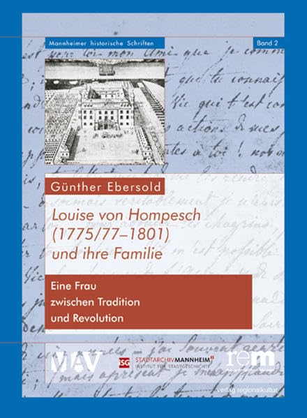 Louise von Hompesch (1775/77-1801) und ihre Familie: Eine Frau zwischen Tradition und Revolution (Mannheimer Historische Schriften) Memories