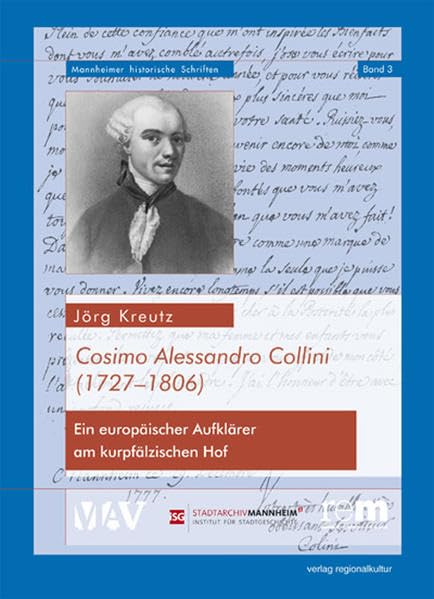 Cosimo Alessandro Collini (1727-1806): Ein europäischer Aufklärer am kurpfälzischen Hof (Mannheimer Historische Schriften) Memories