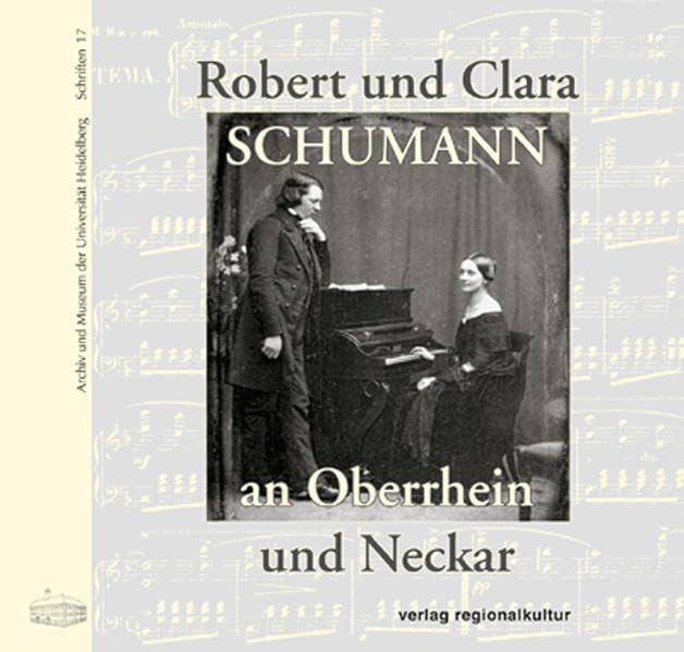 Robert und Clara Schumann an Oberrhein und Neckar (Archiv und Museum der Universität Heidelberg: Schriften) Pop culture Books