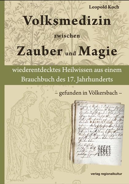 Volksmedizin zwischen Zauber und Magie: wiederentdecktes Heilwissen aus einem Brauchbuch des 17. Jahrhunderts – gefunden in Völkersbach – Medicine