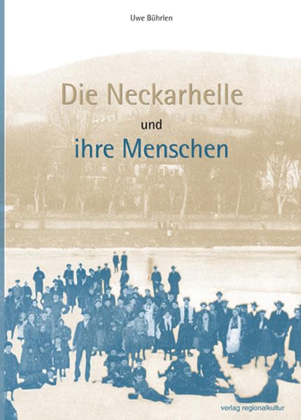 Die Neckarhelle und ihre Menschen: Ein fotografischer Streifzug zur 125. Wiederkehr der Gründung des Vereins Neckarhelle 1887 Ziegelhausen e.V. im Jahre 2012 Books