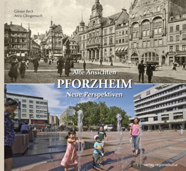 Pforzheim. Alte Ansichten – Neue Perspektiven: Hrsg.: Stadtarchiv Pforzheim - Institut für Stadtgeschichte Travel Books