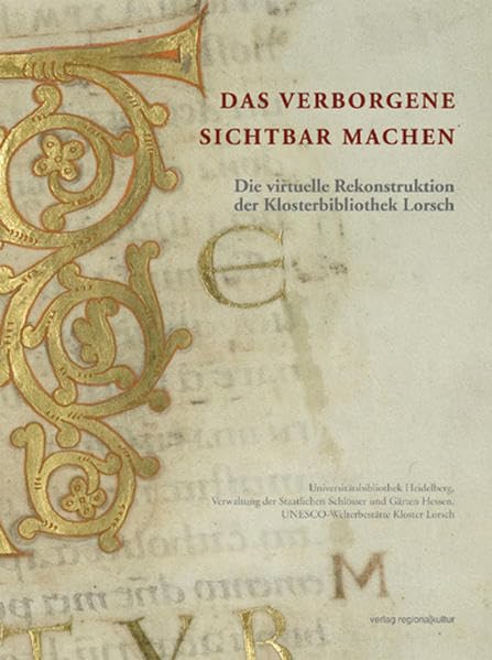 Das Verborgene sichtbar machen. Die virtuelle Rekonstruktion der Klosterbibliothek Lorsch: Die virtuelle Rekonstruktion der Klosterbibliothek Lorsch. Hrsg.: UNESCO-Welterbestätte Kloster Lorsch Film, Art & Culture