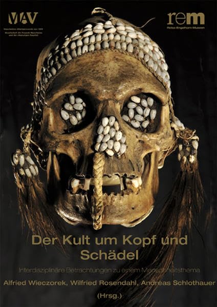 Der Kult um Kopf und Schädel: Interdisziplinäre Betrachtungen zu einem Menschheitsthema Kolloquiumsband anläßlich der Ausstellung „Schädelkult – Kopf ... der Reiss-Engelhorn-Museen Band 53) Film, Art & Culture