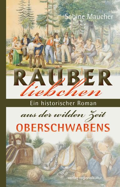 Räuberliebchen: Ein historischer Roman aus der wilden Zeit Oberschwabens Action & Adventure