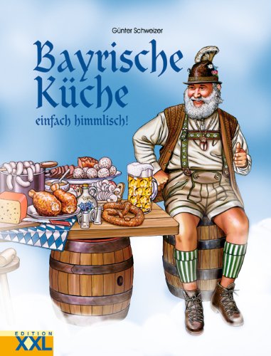 Bayrische Küche: Enfach himmlisch: Einfach himmlisch! Cooking & Enjoying