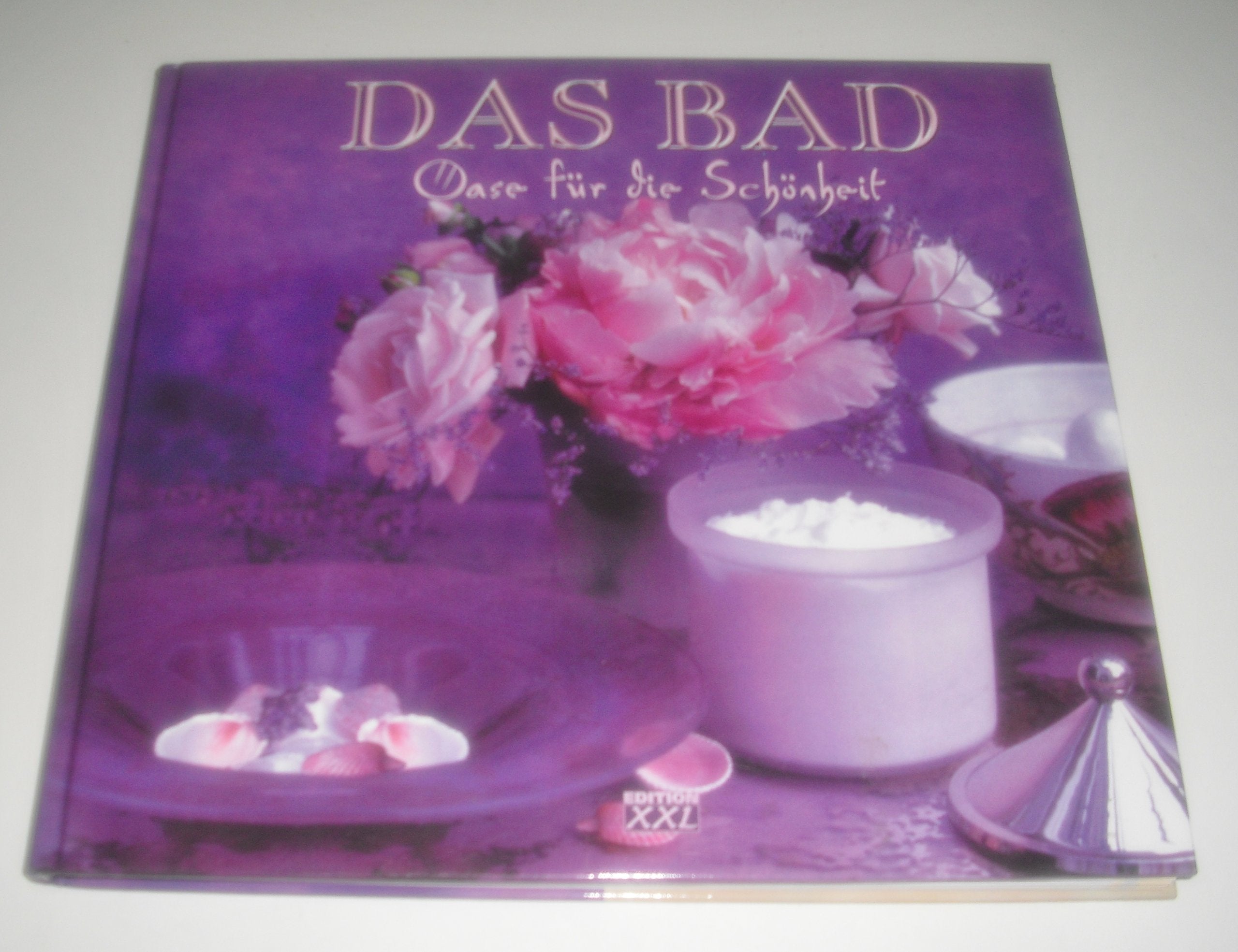 Das BAD - Oase fuer die Schoenheit - Wie man sich mit natuerlichen Dueften, parfuemierten Lotionen und Dekoeffekten eine persoenliche Oase schafft Books