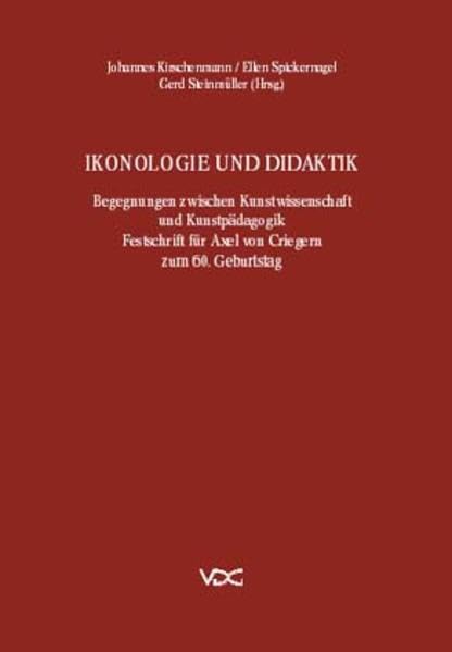 Ikonologie und Didaktik: Begegnungen zwischen Kunstwissenschaft und Kunstpädagogik. Festschrift für Axel von Criegern zum 60. Geburtstag Professional & Reference Books