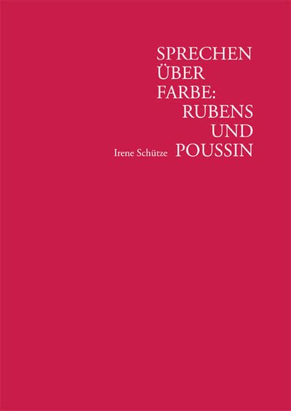Sprechen über Farbe: Rubens und Poussin: Bildfarbe und Methoden der Farbforschung im 17. Jahrhundert und heute Film, Art & Culture