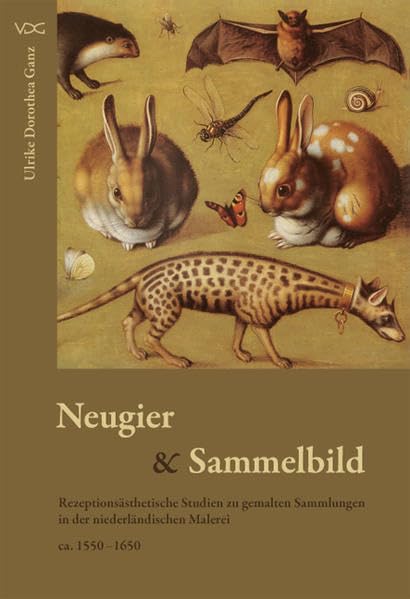 Neugier und Sammelbild: Rezeptionsästhetische Studien zu gemalten Sammlungen in der niederländischen Malerei ca. 1550-1650 Film, Art & Culture