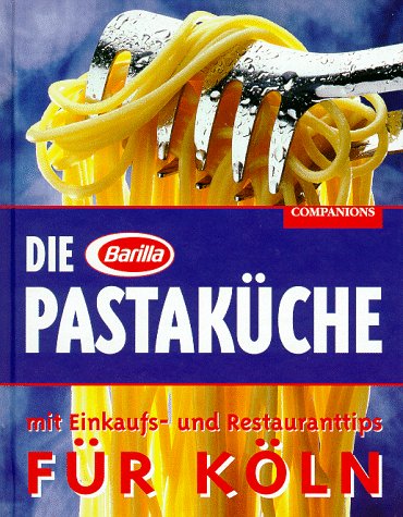 Die Barilla Pastaküche für Köln. Mit Einkaufs- und Restauranttips Travel Guides