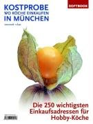 Kostprobe. Wo Köche einkaufen in München: Die 250 wichtigsten Einkaufsadressen der Profi-Köche Leisure, Home & Garden