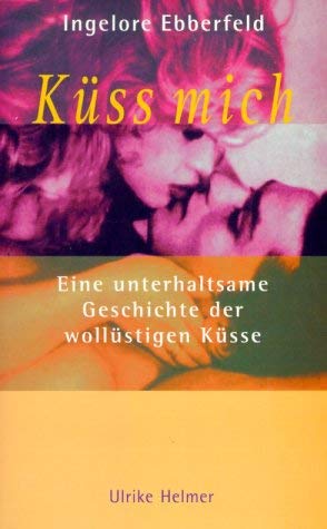 Küss mich: Eine unterhaltsame Geschichte der wollüstigen Küsse Partnership & Love