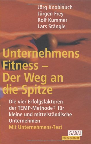 Unternehmens-Fitness - Der Weg an die Spitze: Die vier Erfolgsfaktoren der TEMP-Methode für kleine und mittelständische Unternehmen. Mit Unternehmens-Test Business, Finance & Career