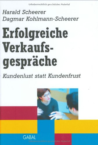 Erfolgreiche Verkaufsgespräche. Kundenlust statt Kundenfrust Business, Finance & Career