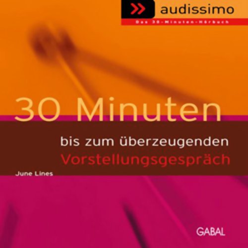 30 Minuten bis zum überzeugenden Vorstellungsgespräch. Audio-Ratgeber Business, Finance & Career