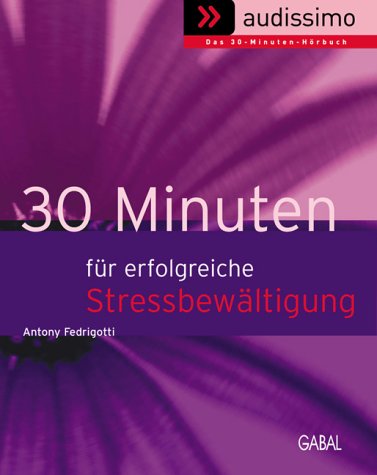 30 Minuten für erfolgreiche Stressbewältigung. Audio-Ratgeber Business, Finance & Career