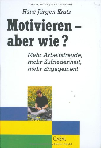 Motivieren - aber wie?: Mehr Arbeitsfreude, mehr Zufriedenheit, mehr Engagement Business, Finance & Career Books