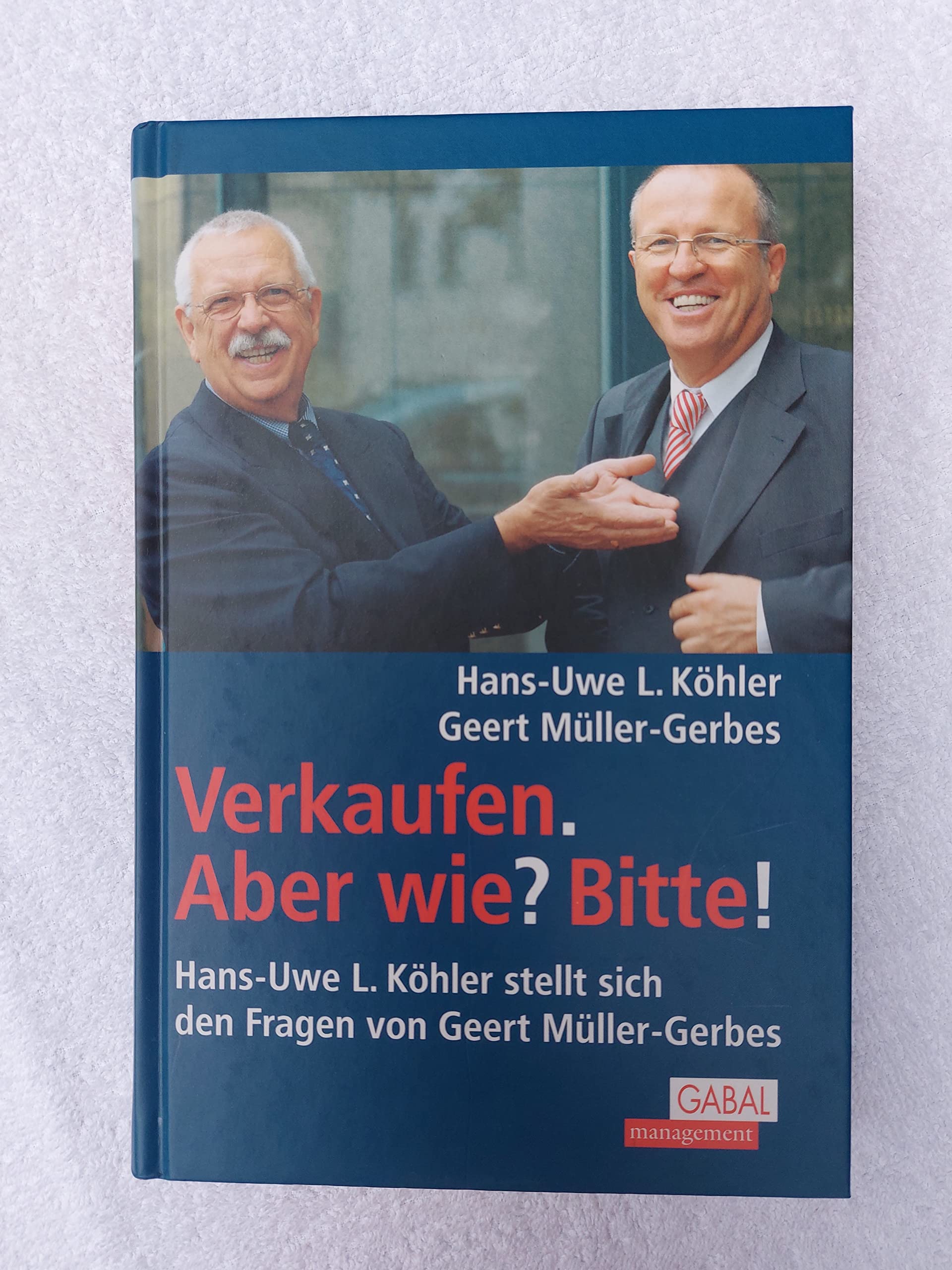 Verkaufen. Aber wie? Bitte!: Hans-Uwe L. Köhler stellt sich den Fragen von Geert Müller-Gerbes Law