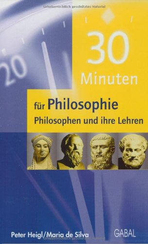 30 Minuten für Philosophie. Philosophen und ihre Lehren: Philosophen und ihre Lehren. Einblick, Überblick, Durchblick Books