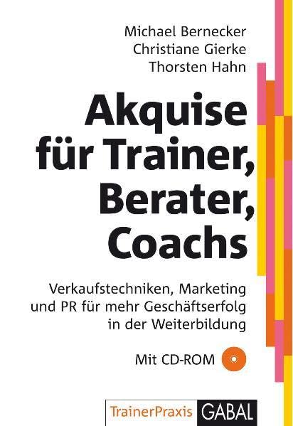 Akquise für Trainer, Berater, Coaches: Verkaufstechniken, Marketing und PR für mehr Geschäftserfolg in der Weiterbildung Business, Finance & Career