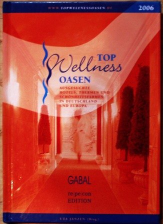 Top Wellness Oasen 2006: Ausgesuchte Hotels, Thermen und Schönheitsfarmen in Deutschland und Europa Leisure, Home & Garden